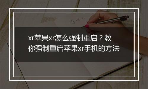 xr苹果xr怎么强制重启？教你强制重启苹果xr手机的方法