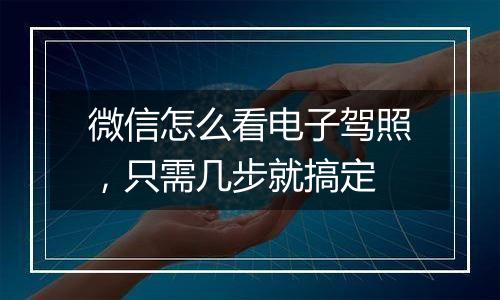 微信怎么看电子驾照，只需几步就搞定