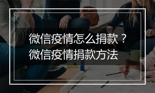微信疫情怎么捐款？微信疫情捐款方法