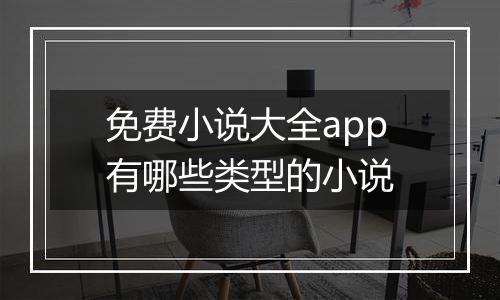 免费小说大全app有哪些类型的小说