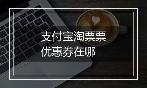 支付宝淘票票优惠券在哪