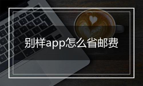 别样app怎么省邮费