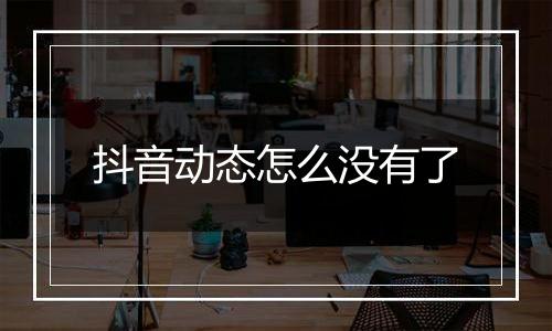 抖音动态怎么没有了