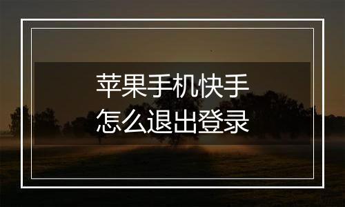 苹果手机快手怎么退出登录