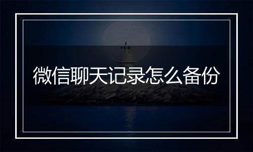 微信聊天记录怎么备份