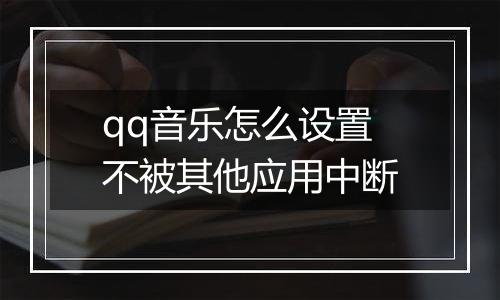 qq音乐怎么设置不被其他应用中断