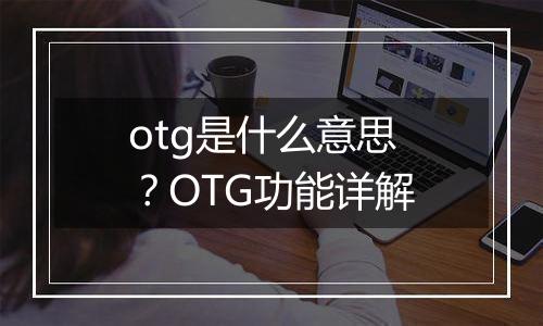 otg是什么意思？OTG功能详解