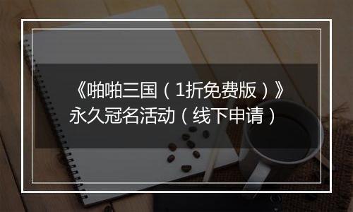 《啪啪三国（1折免费版）》永久冠名活动（线下申请）