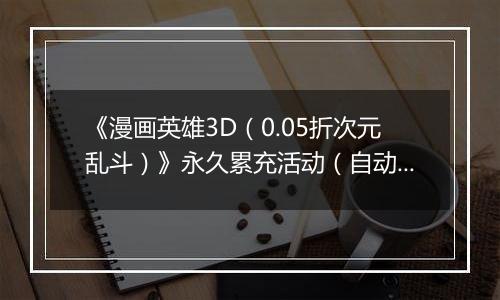 《漫画英雄3D(0.05折次元乱斗)》永久累充活动(自动发放)