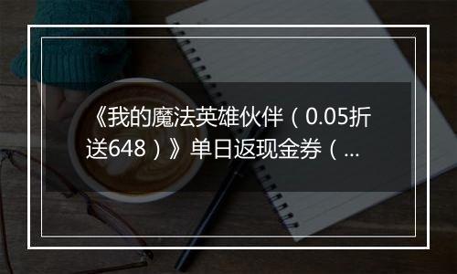 《我的魔法英雄伙伴（0.05折送648）》单日返现金券（线下申请）2025-10-29-2025-11-04