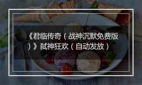 《君临传奇（战神沉默免费版）》弑神狂欢（自动发放）