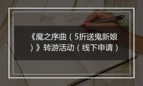 《魔之序曲（5折送鬼新娘）》转游活动（线下申请）