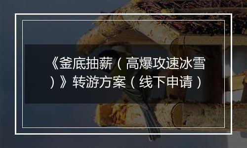 《釜底抽薪（高爆攻速冰雪）》转游方案（线下申请）