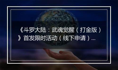 《斗罗大陆：武魂觉醒（打金版）》首发限时活动（线下申请）2025-10-28-2025-11-03