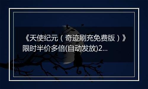 《天使纪元（奇迹刷充免费版）》限时半价多倍(自动发放)2025-10-24-2025-10-30