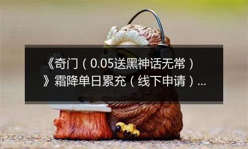 《奇门（0.05送黑神话无常）》霜降单日累充（线下申请）2025-10-23-2025-10-26