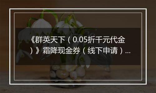 《群英天下(0.05折千元代金)》霜降现金券(线下申请)2025-10-18-2025-10-22