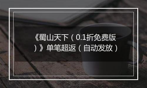 《蜀山天下（0.1折免费版）》单笔超返（自动发放）