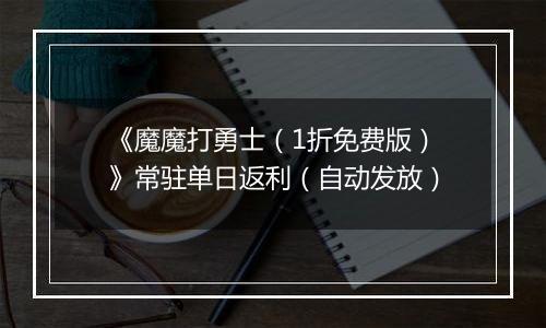 《魔魔打勇士(1折免费版)》常驻单日返利(自动发放)