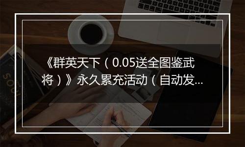 《群英天下（0.05送全图鉴武将）》永久累充活动（自动发放）