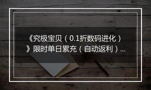 《究极宝贝（0.1折数码进化）》限时单日累充（自动返利）2025-10-24-2025-10-30