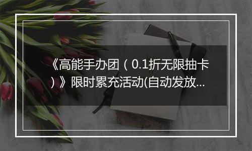 《高能手办团（0.1折无限抽卡）》限时累充活动(自动发放)2025-10-31-2025-11-02