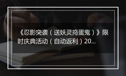 《忍影突袭（送妖灵捣蛋鬼）》限时庆典活动（自动返利）2025-10-31-2025-11-06