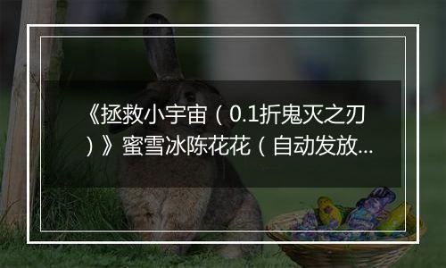 《拯救小宇宙(0.1折鬼灭之刃)》蜜雪冰陈花花(自动发放)2025-10-27-2025-11-02