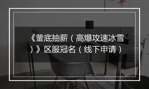 《釜底抽薪（高爆攻速冰雪）》区服冠名（线下申请）