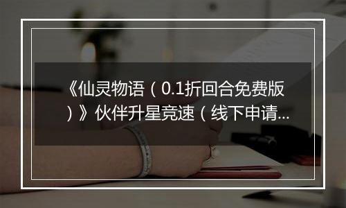 《仙灵物语（0.1折回合免费版）》伙伴升星竞速（线下申请）