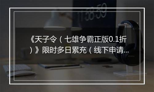 《天子令（七雄争霸正版0.1折）》限时多日累充（线下申请）2025-10-24-2025-10-26