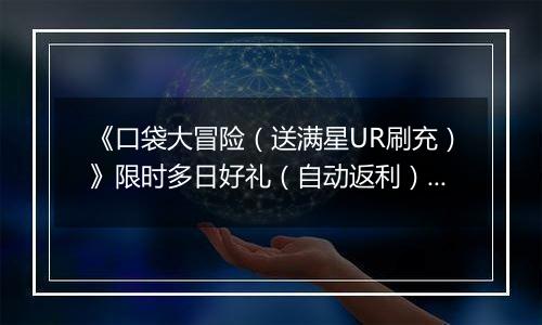 《口袋大冒险（送满星UR刷充）》限时多日好礼（自动返利）2025-10-27-2025-10-30