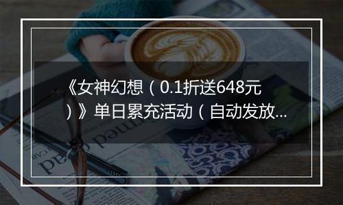 《女神幻想（0.1折送648元）》单日累充活动（自动发放）		2025-10-24-2025-10-26