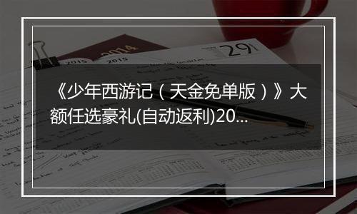 《少年西游记（天金免单版）》大额任选豪礼(自动返利)2025-10-24-2025-10-30