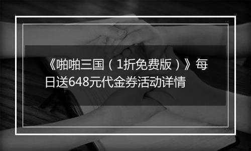 《啪啪三国（1折免费版）》每日送648元代金券活动详情