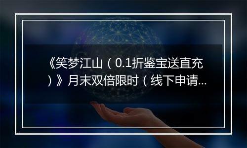 《笑梦江山（0.1折鉴宝送直充）》月末双倍限时（线下申请）2025-10-29-2025-10-31