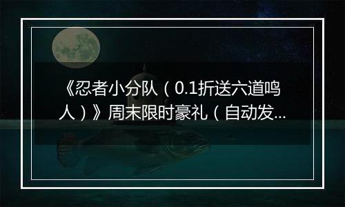 《忍者小分队（0.1折送六道鸣人）》周末限时豪礼（自动发放）2025-10-24-2025-10-26