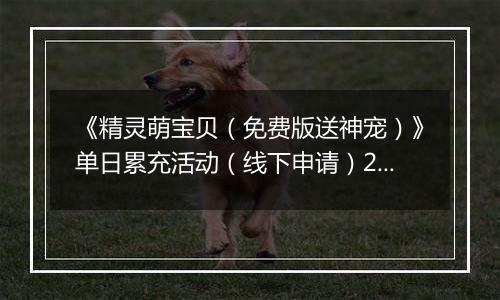 《精灵萌宝贝（免费版送神宠）》单日累充活动（线下申请）2025-11-01-2025-11-02