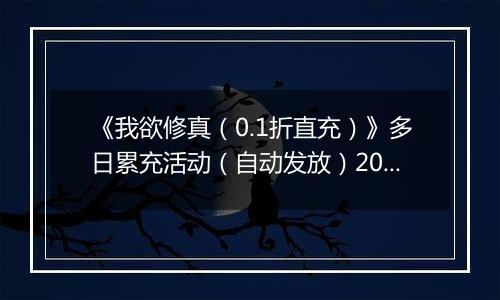 《我欲修真（0.1折直充）》多日累充活动（自动发放）2025-10-31-2025-11-03