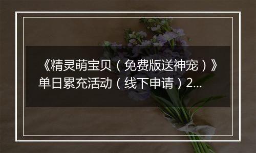 《精灵萌宝贝（免费版送神宠）》单日累充活动（线下申请）2025-11-08-2025-11-09