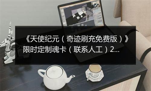 《天使纪元（奇迹刷充免费版）》限时定制魂卡（联系人工）2025-11-07-2025-11-13