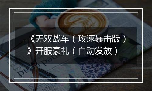 《无双战车（攻速暴击版）》开服豪礼（自动发放）