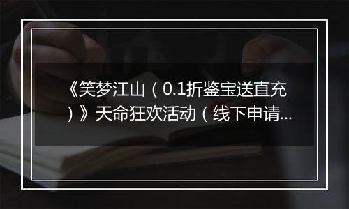 《笑梦江山（0.1折鉴宝送直充）》天命狂欢活动（线下申请）2025-11-05-2025-11-07