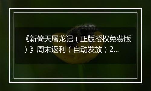 《新倚天屠龙记（正版授权免费版）》周末返利（自动发放）2025-10-31-2025-11-02