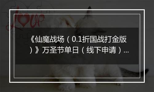 《仙魔战场（0.1折国战打金版）》万圣节单日（线下申请）2025-10-31-2025-11-03