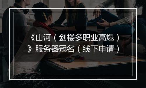 《山河（剑楼多职业高爆）》服务器冠名（线下申请）