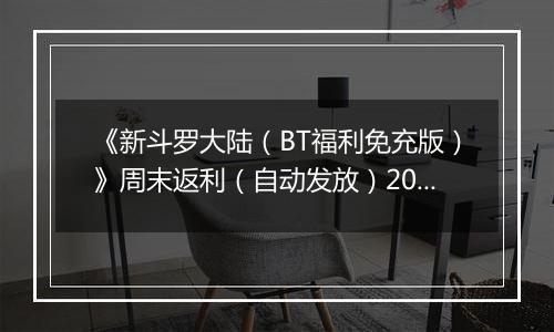 《新斗罗大陆（BT福利免充版）》周末返利（自动发放）2025-11-07-2025-11-09