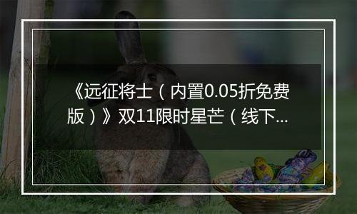 《远征将士（内置0.05折免费版）》双11限时星芒（线下申请）2025-11-11-2025-11-13