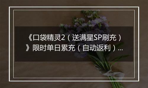 《口袋精灵2（送满星SP刷充）》限时单日累充（自动返利）2025-11-10-2025-11-16