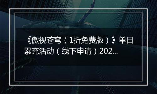 《傲视苍穹（1折免费版）》单日累充活动（线下申请）2025-11-04-2025-11-07